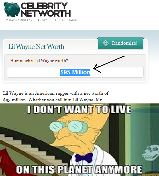 Lil wayne has more money than I ever will...