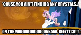 'cause you ain't finding any crystals on the moooooooonooonnaaa, beeyetch!!!