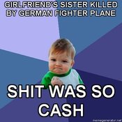 Success-kid-girlfriends-sister-killed-by-german-fighter-plane-shit-was-so-cash